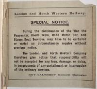 Poignant disclaimer notice in the Spring 1915 London and North Western Railway timetable. The war that in 1914 <I>would be over by Christmas</I> was continuing and the Battles of the Somme and Ypres were yet to come, although General Manager Calthrop wasn't to know that. With thanks to Tony Roberts for the loan of this fascinating timetable. <br><br>[Mark Bartlett 01/03/1915]