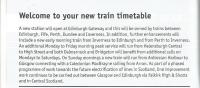 The 'coming attractions' blurb on all ScotRail December timetables. The new Edinburgh Gateway station will also mean a significant change to the Fife locals. In order not to introduce another stop, especially when it's so close to South Gyle, all but a very few trains will call alternately at one or the other. This means that South Gyle is demoted to a half-hourly service. I don't suppose there's a feasible alternative to this, but there's no direct walking route between the two stations so some people are going to be inconvenienced! Trains to Aberdeen, Perth and Dundee will call at Gateway, which will have a tram link.<br><br>[David Panton 21/11/2016]